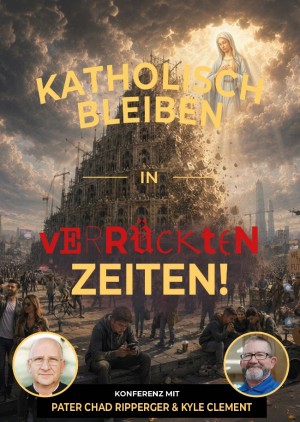 Katholisch bleiben in verrückten Zeiten!